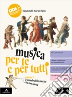 Musica per te e per tutti. Per la Scuola media. Con e-book. Con espansione online. Vol. A: Il mondo della musica e la sua storia libro