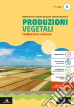 Produzioni vegetali. Per il 4° anno degli Ist. tecnici e professionali. Con e-book. Con espansione online. Vol. B: Coltivazioni erbacee libro