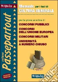 Manuale per i test di cultura generale. Per le prove selettive di concorsi pubblici, concorsi dell'unione europea, concorsi militari, selezioni aziendali... libro