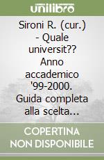 Sironi R. (cur.) - Quale universit?? Anno accademico '99-2000. Guida completa alla scelta degli studi post-diploma. Con floppy disk libro