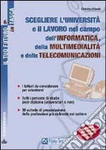 Scegliere l'università e il lavoro nel campo dell'informatica, della multimedialità e delle telecomunicazioni. I fattori da considerare per orientarsi... libro