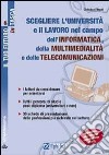 Scegliere l'università e il lavoro nel campo dell'informatica, della multimedialità e delle telecomunicazioni. I fattori da considerare per orientarsi... libro