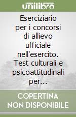 Eserciziario per i concorsi di allievo ufficiale nell'esercito. Test culturali e psicoattitudinali per l'Accademia di Modena... libro