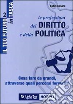 Le professioni del diritto e della politica. Cosa fare da grandi, attraverso quali percorsi formativi libro