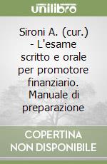 Sironi A. (cur.) - L'esame scritto e orale per promotore finanziario. Manuale di preparazione libro