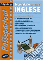 Eserciziario per i test di inglese. Per le prove selettive di: concorsi pubblici, selezioni aziendali, concorsi dell'Unione Europea, concorsi militari... libro