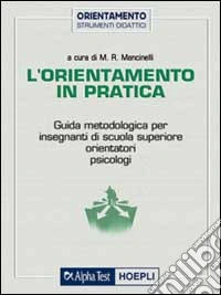 L'orientamento in pratica. Guida metodologica per insegnanti di scuola superiore, orientatori, psicologi libro