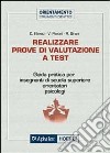 Realizzare prove di valutazione a test. Guida pratica per insegnanti di scuola superiore, orientatori, psicologi libro