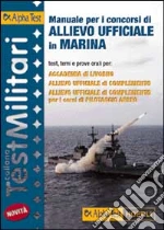 Manuale per i concorsi di allievo ufficiale in marina. Test, temi e prove orali per Accademia di Livorno, allievo ufficiale di complemento... libro