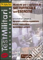 Manuale per i concorsi di sottufficiale nell'esercito. Test culturali per i concorsi di: sergente in servizio permanente, allievo maresciallo, maresciallo aiutante libro