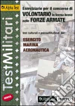 Eserciziario per il concorso di volontario in ferma breve nelle forze armate. Test culturali e psicoattitudinali per: esercito, marina, aeronautica libro