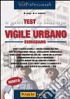 Le prove a test del concorso per vigile urbano. Eserciziario libro