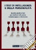 I test di intelligenza e della personalità. Quesiti, giochi e test per mettersi alla prova in modo nuovo e divertente libro