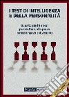 I test di intelligenza e della personalità. Quesiti, giochi e test per mettersi alla prova in modo nuovo e divertente libro