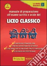 Manuale di preparazione all'esame scritto e orale del Liceo classico libro