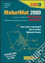 MaturiMat 2000. La prova scritta di matematica per la maturità scientifica. Temi svolti e commentati, test di verifica, richiami di teoria libro