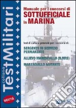 Manuale per i concorsi di sottufficiale in marina. Test di cultura generale per i concorsi di: sergente in servizio permanente, allievo maresciallo... libro