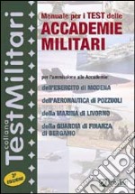 Manuale per i test delle accademie militari. Per l'ammissione alle Accademie dell'esercito di Modena, dell'Accademia aeronautica di Pozzuoli...