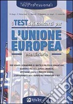 I test dei concorsi per l'Unione Europea. Eserciziario libro