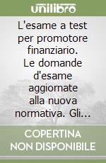 L'esame a test per promotore finanziario. Le domande d'esame aggiornate alla nuova normativa. Gli ultimi quesiti ufficiali e test inediti... Con floppy disk libro