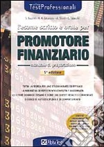 L'esame scritto e orale per promotore finanziario. Tutta la teoria per uno studio mirato ed efficace. La normativa di riferimento completa e aggiornata... libro