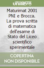 Maturimat 2001 PNI e Brocca. La prova scritta di matematica dell'esame di Stato del Liceo scientifico sperimentale libro