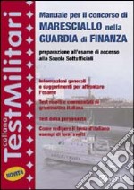 Manuale per il concorso di maresciallo nella guardia di finanza. Preparazione all'esame di accesso alla scuola sottufficiali libro