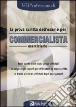 La prova scritta dell'esame per commercialista. Eserciziario. Temi svolti tratti dalle prove ufficiali. I consigli degli esperti per affrontare la prova scritta... libro