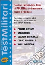 Carriere iniziali delle forze di polizia a ordinamento civile o militare. Eserciziario per le prove a test... nelle carriere di: polizia di Stato, carabinieri... libro