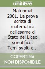 Maturimat 2001. La prova scritta di matematica dell'esame di Stato del Liceo scientifico. Temi svolti e commentati. Esempi risolti della nuova prova... libro