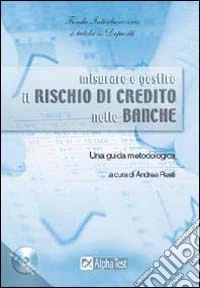 Misurare e gestire il rischio di credito nelle banche. Una guida metodologica. Con CD-ROM libro