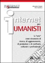 Internet per umanisti. La «rete» come strumento di ricerca, di aggiornamento, di produzione e di confronto culturale e professionale