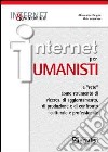 Internet per umanisti. La «rete» come strumento di ricerca, di aggiornamento, di produzione e di confronto culturale e professionale libro