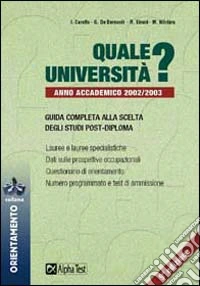 Quale università? Anno accademico 2002-2003. Guida completa alla scelta degli studi post-diploma libro