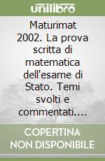 Maturimat 2002. La prova scritta di matematica dell'esame di Stato. Temi svolti e commentati. Esempi risolti della nuova prova... Per il Liceo scientifico libro