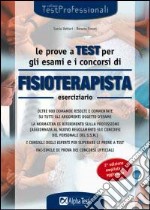 Le prove a test per gli esami e i concorsi di fisioterapista. Eserciziario. Oltre 900 domande risolte e commentate su tutti gli argomenti oggetto d'esame... libro