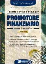 L'esame scritto e orale per promotore finanziario. Manuale. Tutta la teoria per uno studio mirato ed efficace. La normativa di riferimento completa e aggiornata... libro