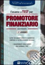 L'esame a test per promotore finanziario. Eserciziario. Oltre 500 quesiti risolti e commentati comprese le ultime domande ufficiali. I suggerimenti degli esperti... libro