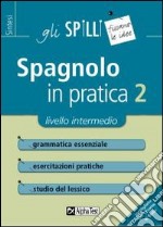 Spagnolo in pratica. Vol. 2: Livello intermedio libro