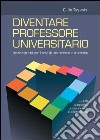 Diventare professore universitario. Indicazioni utili per l'avvio di una carriera in università libro