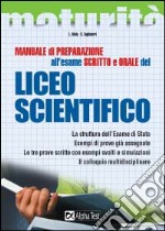 Manuale di preparazione all'esame scritto e orale del Liceo scientifico. La struttura dell'esame di Stato. Esempi di prove già assegnate. Le tre prove scritte... libro