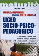 Manuale di preparazione all'esame scritto e orale del Liceo Socio-Psico-Pedagogico libro