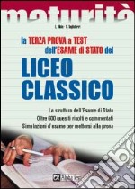 La terza prova a test dell'esame di Stato del Liceo classico. La struttura dell'esame di Stato. Oltre 600 quesiti risolti e commentati. Simulazioni d'esame... libro