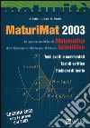 MaturiMat 2003. La prova scritta di matematica dell'esame di Stato del Liceo scientifico. Temi svolti e commentati. Esempi risolti della nuova prova... libro