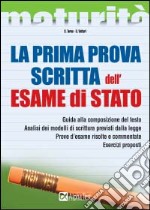 La prima prova scritta dell'esame di Stato. Guida alla composizione del testo. Analisi dei modelli di scrittura previsti dalla legge. Prove d'esame risolte... libro