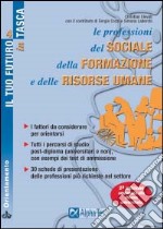 Le professioni del sociale, della formazione e delle risorse umane. I fattori da considerare per orientarsi. Tutti i percorsi di studio post-diploma... libro