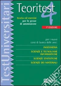 Teoritest. Vol. 4: Per i nuovi corsi di laurea delle aree: ingegneria, scienze e tecnologie informatiche, scienze statistiche, scienze dei materiali. libro