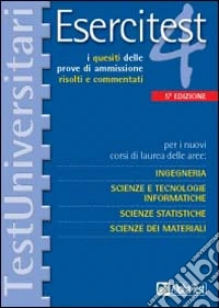 Esercitest. Vol. 4: I quesiti delle prove di ammissione risolti e commentati per i nuovi corsi di laurea delle aree: ingegneria, scienze e tecnologie informatiche.... libro