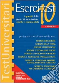 Esercitest. Vol. 10: I quesiti delle prove di ammissione risolti e commentati per i nuovi corsi di laurea delle aree scienze biologiche, scienze della terra.... libro