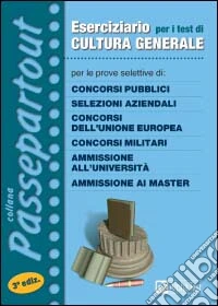 Eserciziario per i test di cultura generale. Per le prove selettive di concorsi pubblici, concorsi dell'Unione Europea, concorsi militari, selezioni aziendali... libro